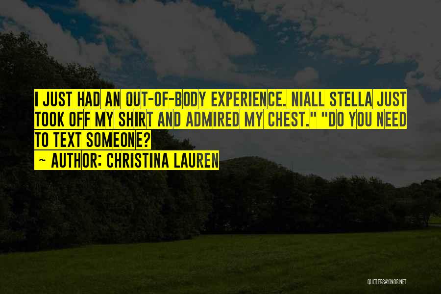 Christina Lauren Quotes: I Just Had An Out-of-body Experience. Niall Stella Just Took Off My Shirt And Admired My Chest. Do You Need