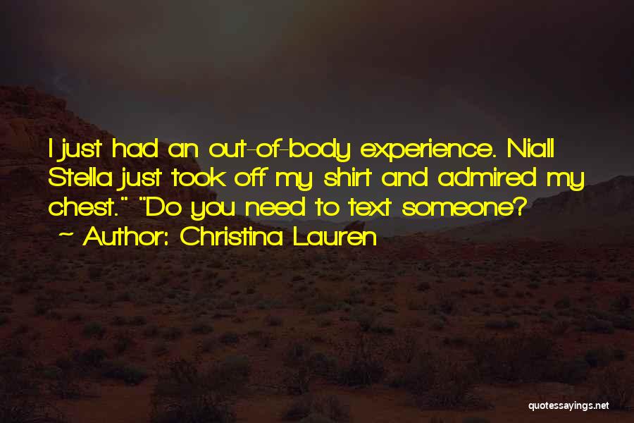 Christina Lauren Quotes: I Just Had An Out-of-body Experience. Niall Stella Just Took Off My Shirt And Admired My Chest. Do You Need