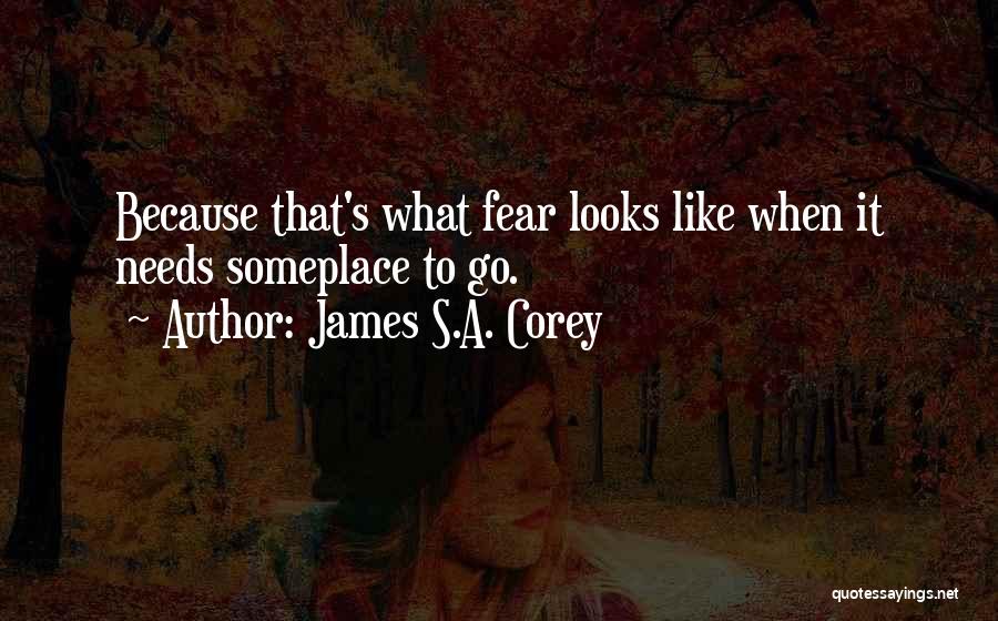 James S.A. Corey Quotes: Because That's What Fear Looks Like When It Needs Someplace To Go.