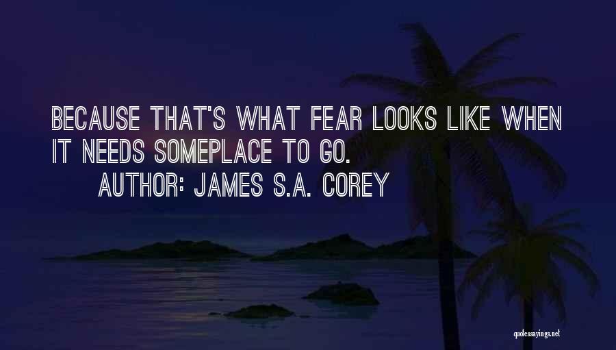 James S.A. Corey Quotes: Because That's What Fear Looks Like When It Needs Someplace To Go.