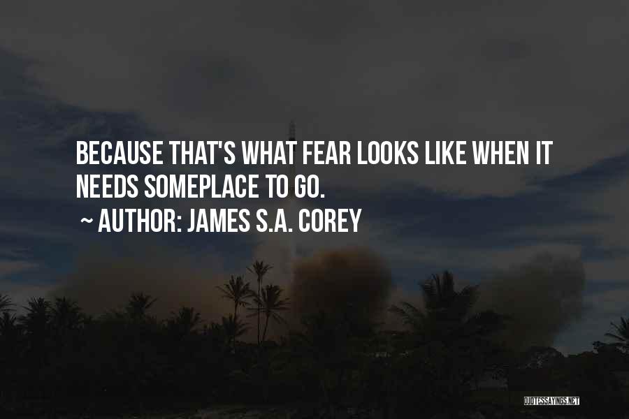 James S.A. Corey Quotes: Because That's What Fear Looks Like When It Needs Someplace To Go.