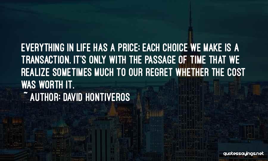 David Hontiveros Quotes: Everything In Life Has A Price; Each Choice We Make Is A Transaction. It's Only With The Passage Of Time