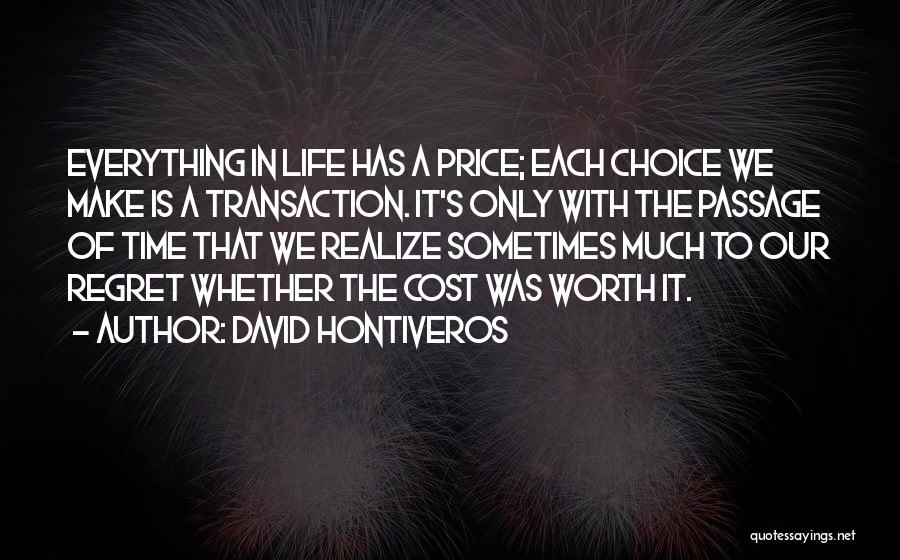 David Hontiveros Quotes: Everything In Life Has A Price; Each Choice We Make Is A Transaction. It's Only With The Passage Of Time