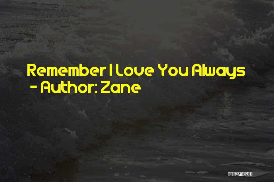 Zane Quotes: Remember I Love You Always