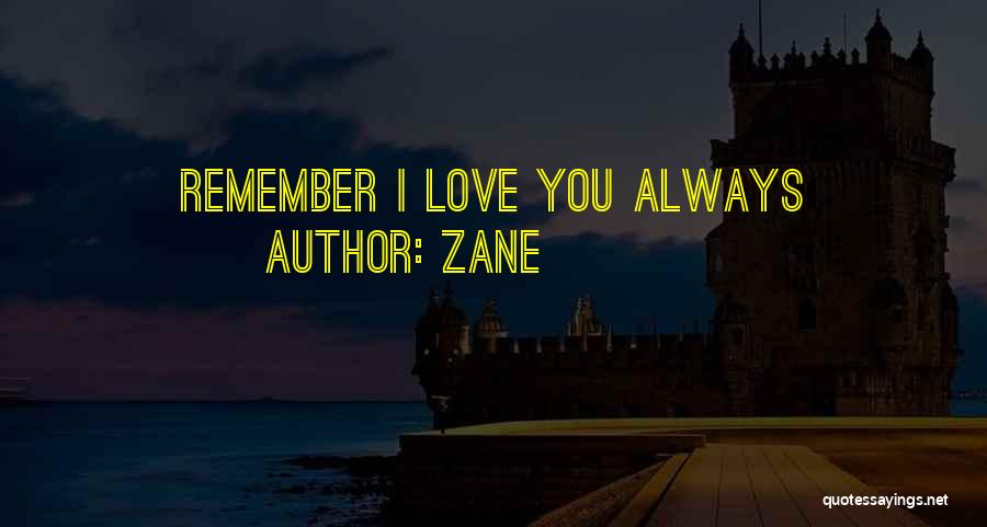 Zane Quotes: Remember I Love You Always