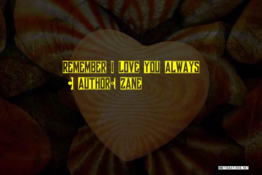 Zane Quotes: Remember I Love You Always