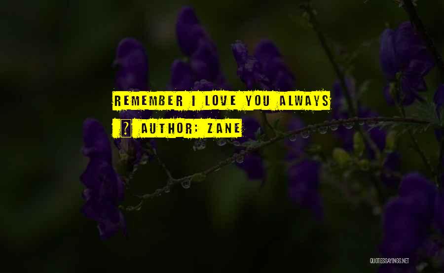 Zane Quotes: Remember I Love You Always