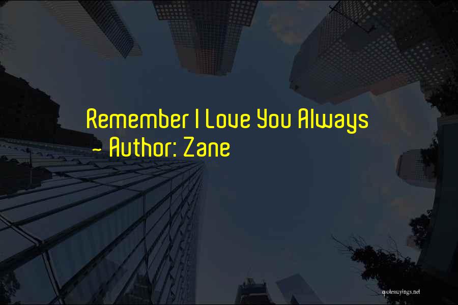 Zane Quotes: Remember I Love You Always