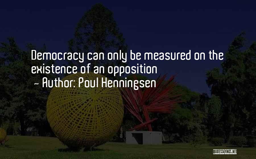 Poul Henningsen Quotes: Democracy Can Only Be Measured On The Existence Of An Opposition