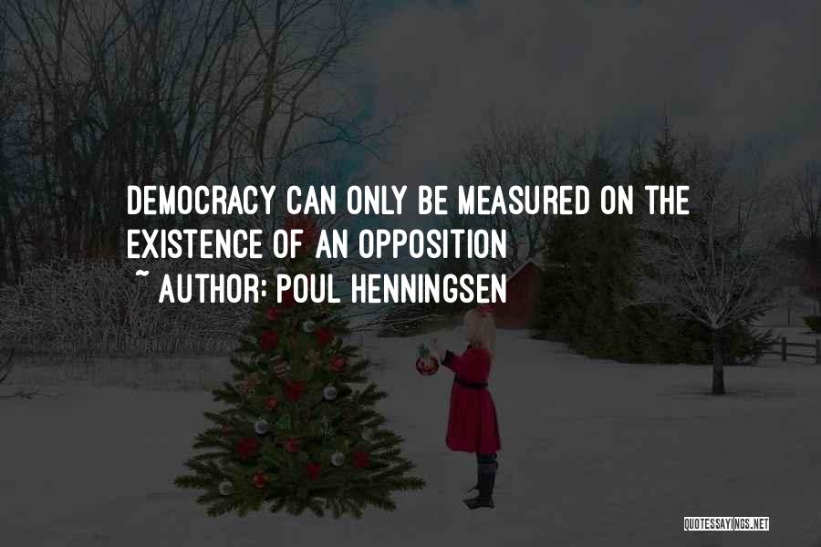 Poul Henningsen Quotes: Democracy Can Only Be Measured On The Existence Of An Opposition