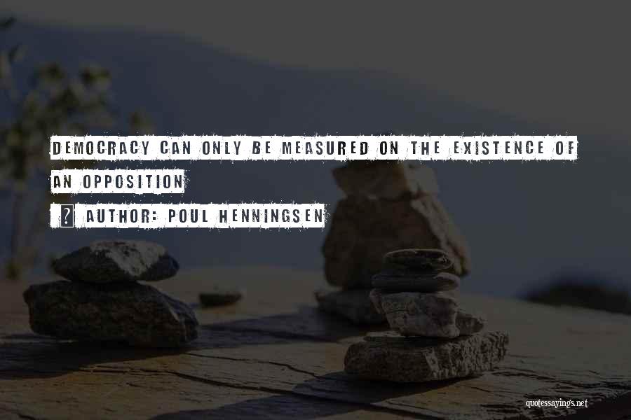 Poul Henningsen Quotes: Democracy Can Only Be Measured On The Existence Of An Opposition