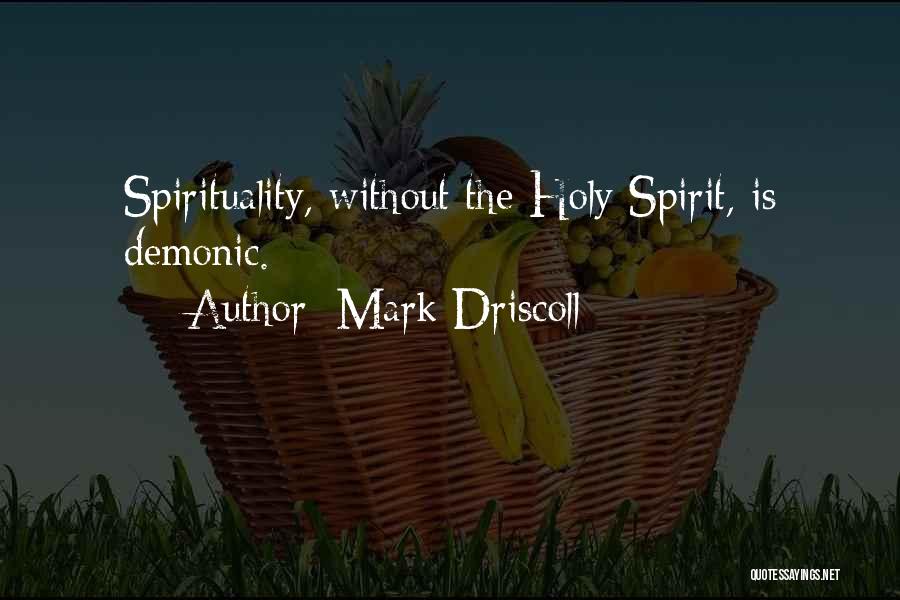 Mark Driscoll Quotes: Spirituality, Without The Holy Spirit, Is Demonic.