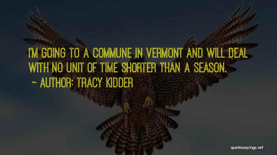 Tracy Kidder Quotes: I'm Going To A Commune In Vermont And Will Deal With No Unit Of Time Shorter Than A Season.