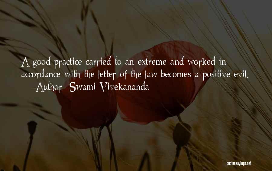 Swami Vivekananda Quotes: A Good Practice Carried To An Extreme And Worked In Accordance With The Letter Of The Law Becomes A Positive