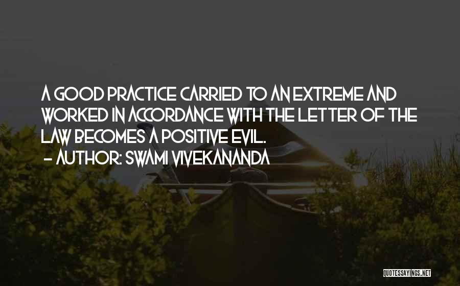 Swami Vivekananda Quotes: A Good Practice Carried To An Extreme And Worked In Accordance With The Letter Of The Law Becomes A Positive