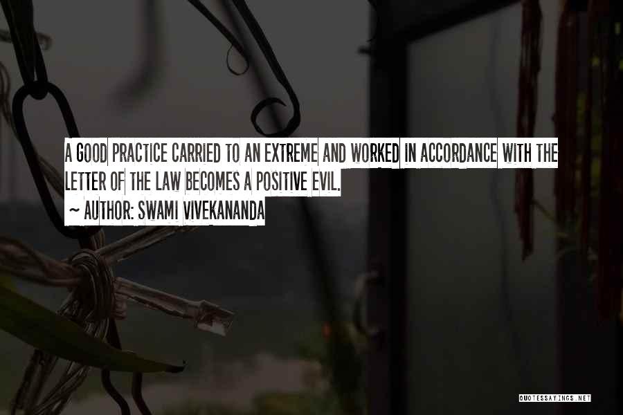 Swami Vivekananda Quotes: A Good Practice Carried To An Extreme And Worked In Accordance With The Letter Of The Law Becomes A Positive