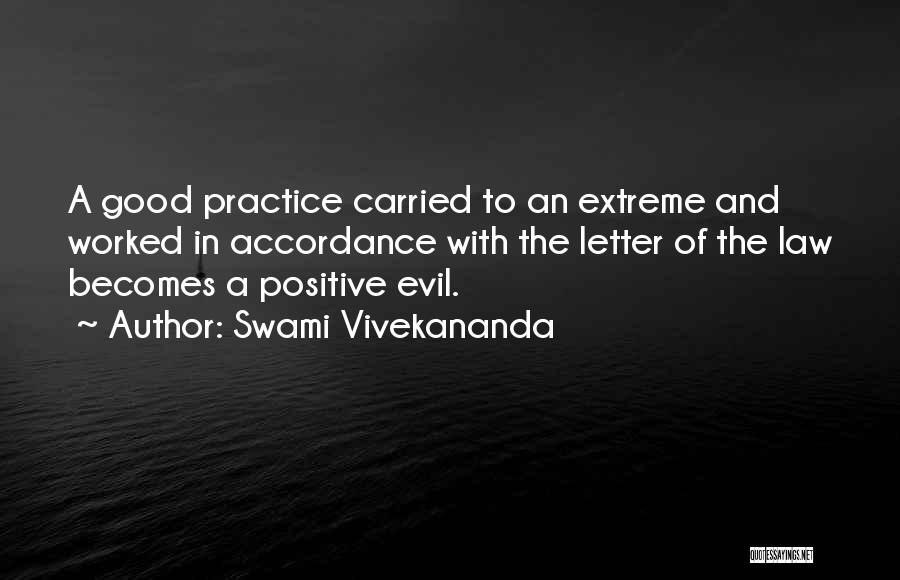 Swami Vivekananda Quotes: A Good Practice Carried To An Extreme And Worked In Accordance With The Letter Of The Law Becomes A Positive