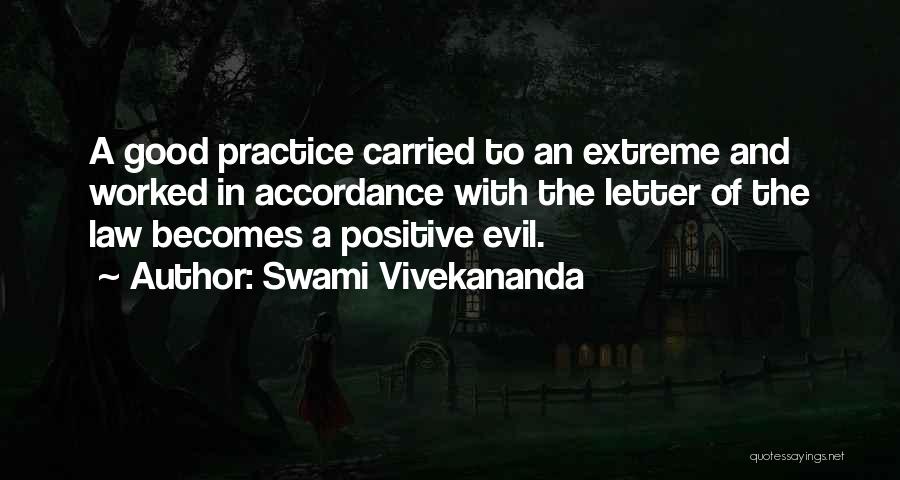 Swami Vivekananda Quotes: A Good Practice Carried To An Extreme And Worked In Accordance With The Letter Of The Law Becomes A Positive