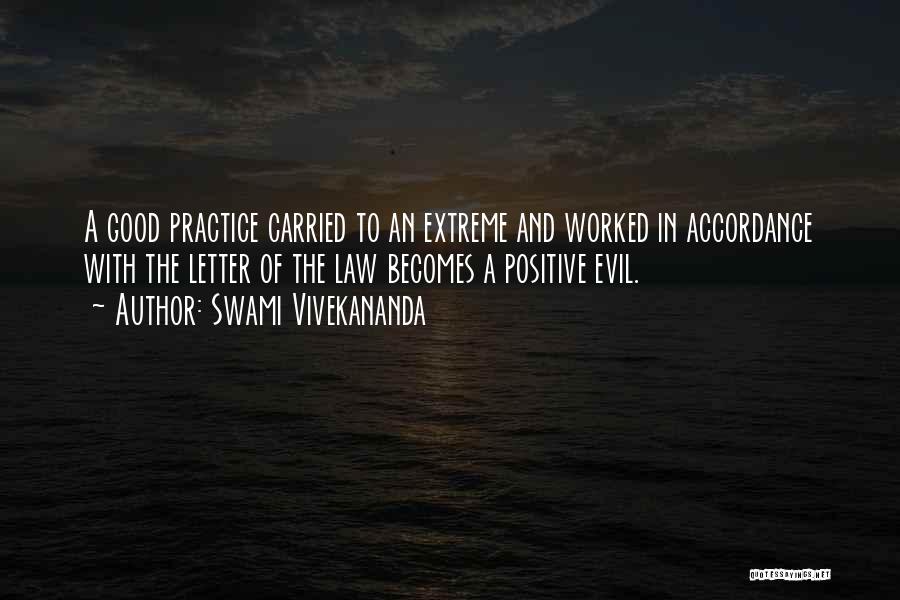 Swami Vivekananda Quotes: A Good Practice Carried To An Extreme And Worked In Accordance With The Letter Of The Law Becomes A Positive