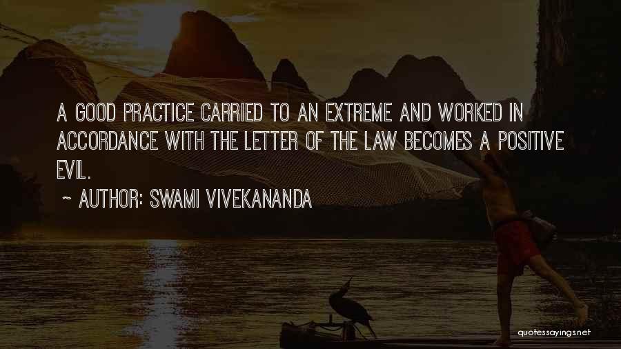 Swami Vivekananda Quotes: A Good Practice Carried To An Extreme And Worked In Accordance With The Letter Of The Law Becomes A Positive