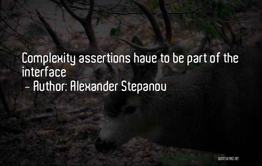 Alexander Stepanov Quotes: Complexity Assertions Have To Be Part Of The Interface