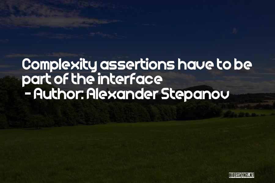 Alexander Stepanov Quotes: Complexity Assertions Have To Be Part Of The Interface