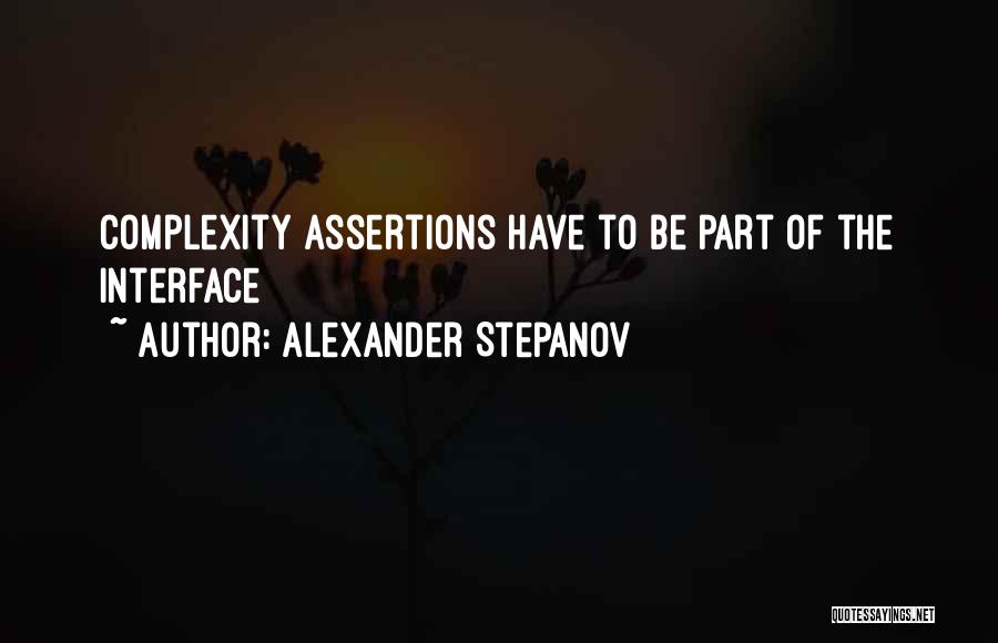 Alexander Stepanov Quotes: Complexity Assertions Have To Be Part Of The Interface