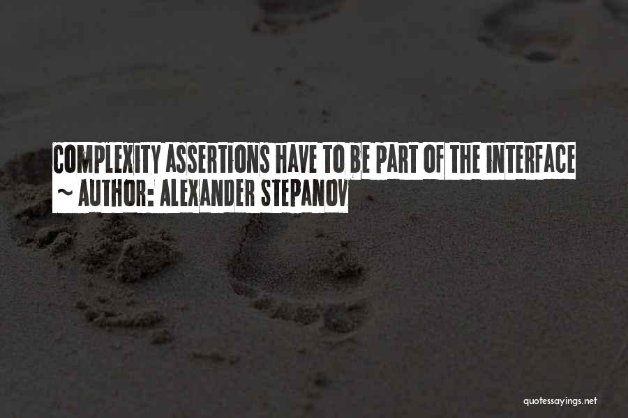 Alexander Stepanov Quotes: Complexity Assertions Have To Be Part Of The Interface