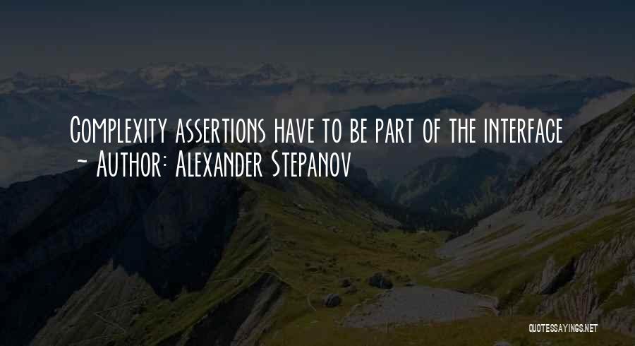 Alexander Stepanov Quotes: Complexity Assertions Have To Be Part Of The Interface