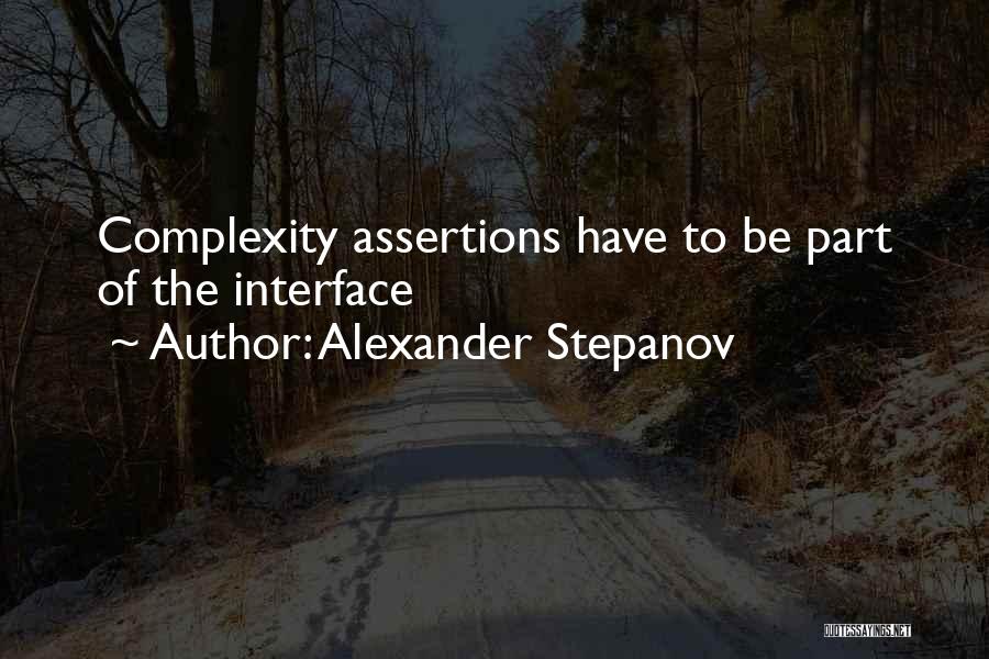 Alexander Stepanov Quotes: Complexity Assertions Have To Be Part Of The Interface