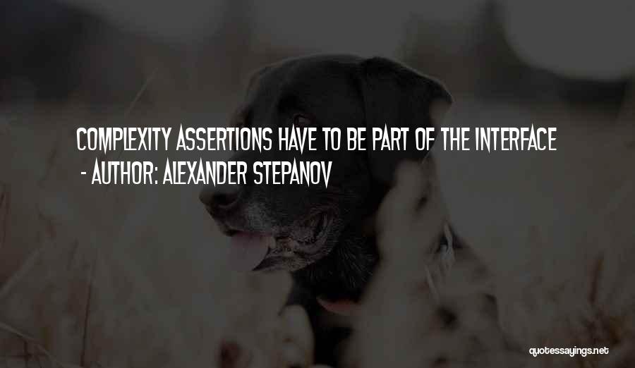 Alexander Stepanov Quotes: Complexity Assertions Have To Be Part Of The Interface