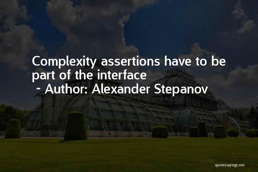 Alexander Stepanov Quotes: Complexity Assertions Have To Be Part Of The Interface