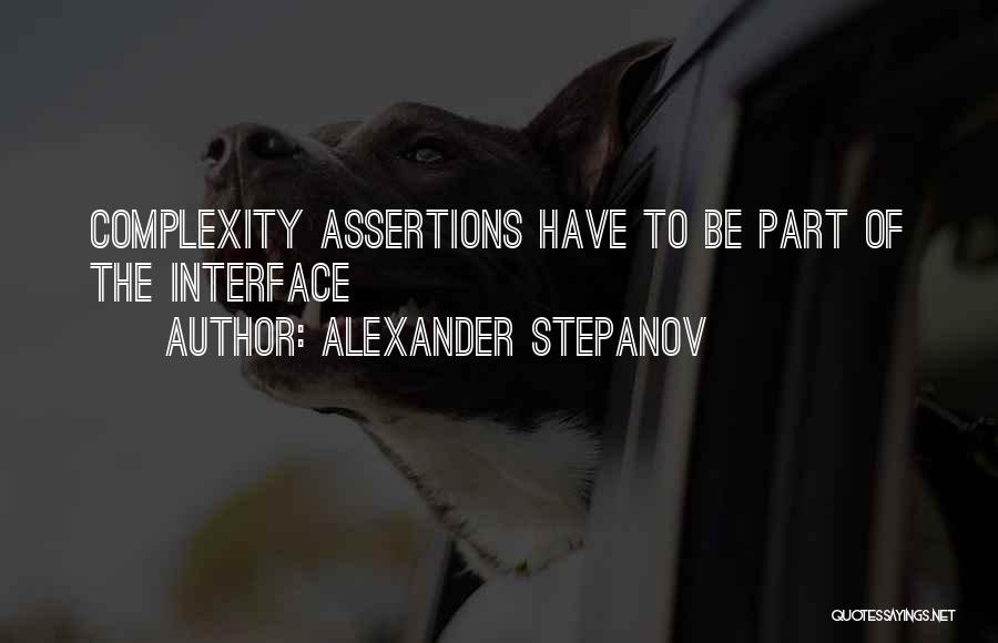 Alexander Stepanov Quotes: Complexity Assertions Have To Be Part Of The Interface