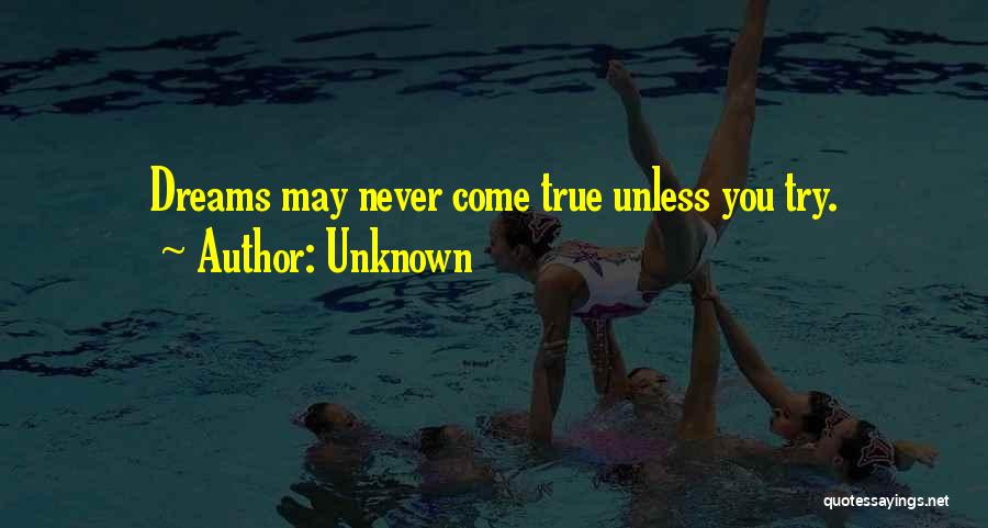 Unknown Quotes: Dreams May Never Come True Unless You Try.