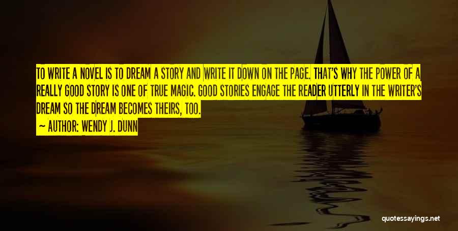 Wendy J. Dunn Quotes: To Write A Novel Is To Dream A Story And Write It Down On The Page. That's Why The Power