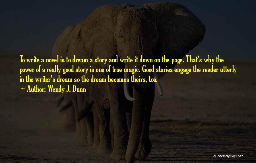 Wendy J. Dunn Quotes: To Write A Novel Is To Dream A Story And Write It Down On The Page. That's Why The Power
