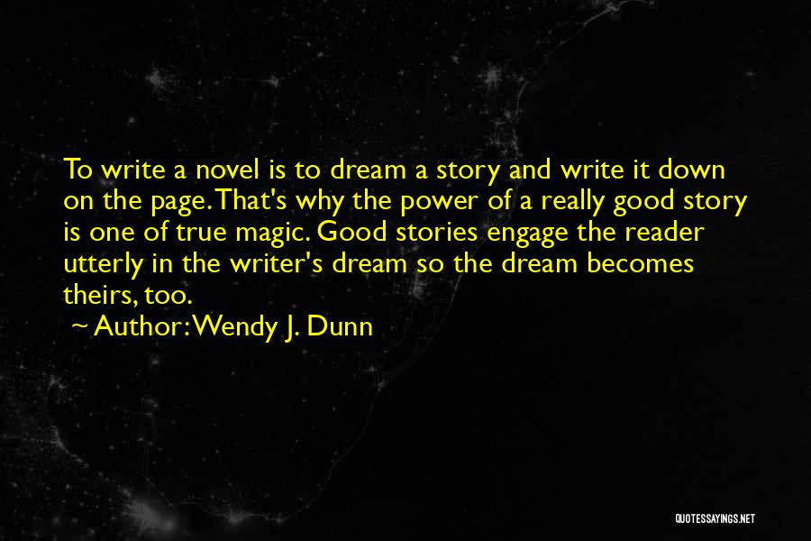 Wendy J. Dunn Quotes: To Write A Novel Is To Dream A Story And Write It Down On The Page. That's Why The Power