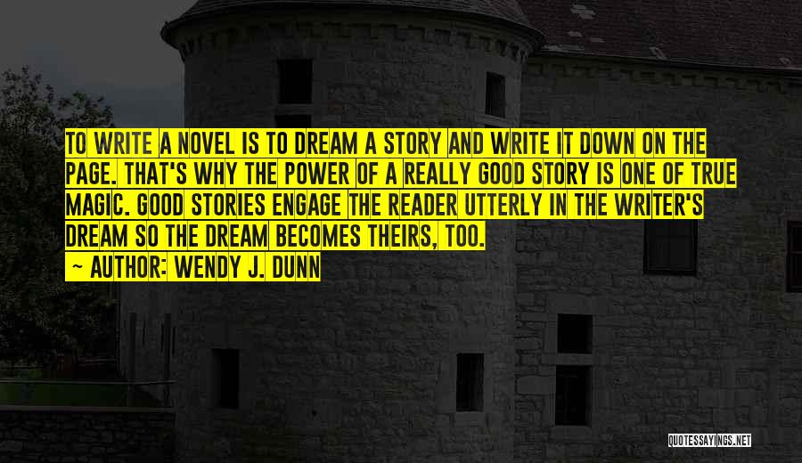 Wendy J. Dunn Quotes: To Write A Novel Is To Dream A Story And Write It Down On The Page. That's Why The Power
