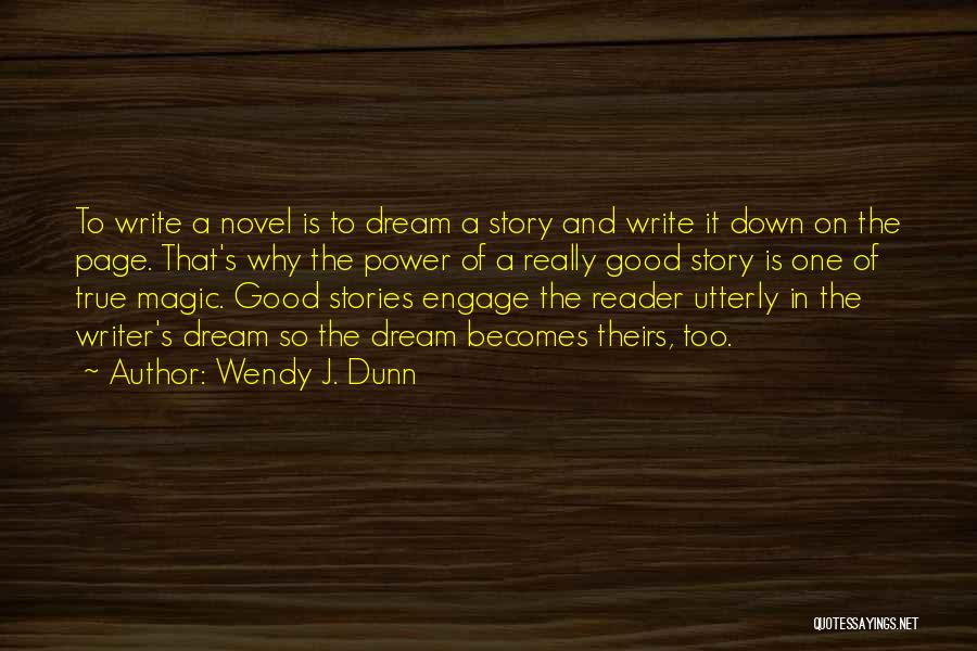 Wendy J. Dunn Quotes: To Write A Novel Is To Dream A Story And Write It Down On The Page. That's Why The Power