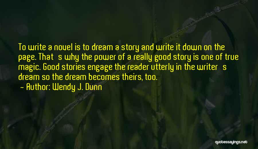 Wendy J. Dunn Quotes: To Write A Novel Is To Dream A Story And Write It Down On The Page. That's Why The Power