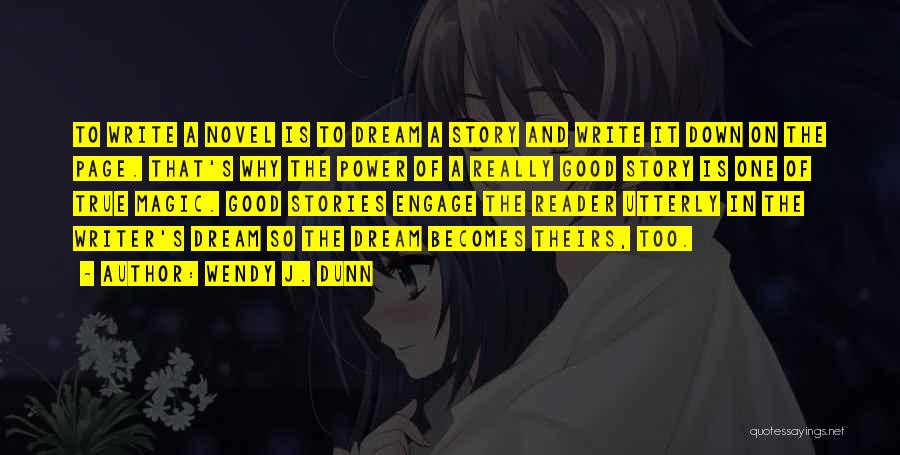 Wendy J. Dunn Quotes: To Write A Novel Is To Dream A Story And Write It Down On The Page. That's Why The Power