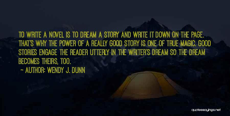 Wendy J. Dunn Quotes: To Write A Novel Is To Dream A Story And Write It Down On The Page. That's Why The Power