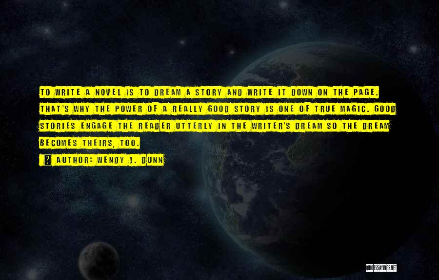 Wendy J. Dunn Quotes: To Write A Novel Is To Dream A Story And Write It Down On The Page. That's Why The Power