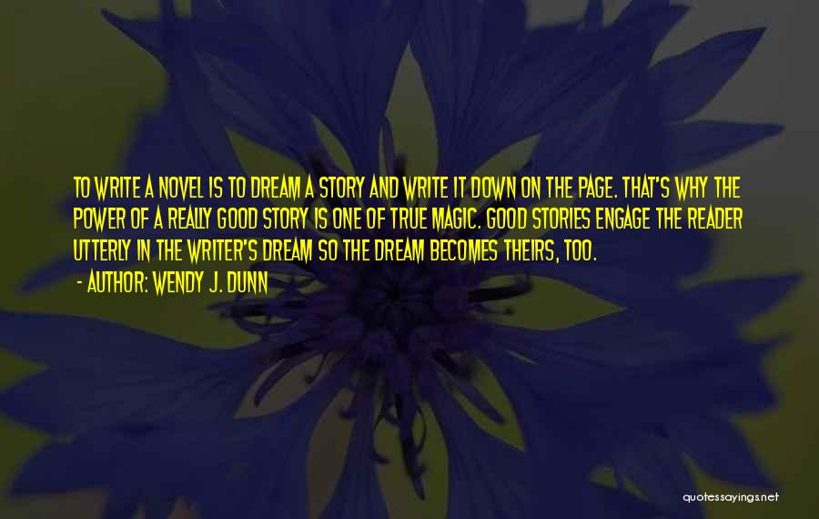 Wendy J. Dunn Quotes: To Write A Novel Is To Dream A Story And Write It Down On The Page. That's Why The Power