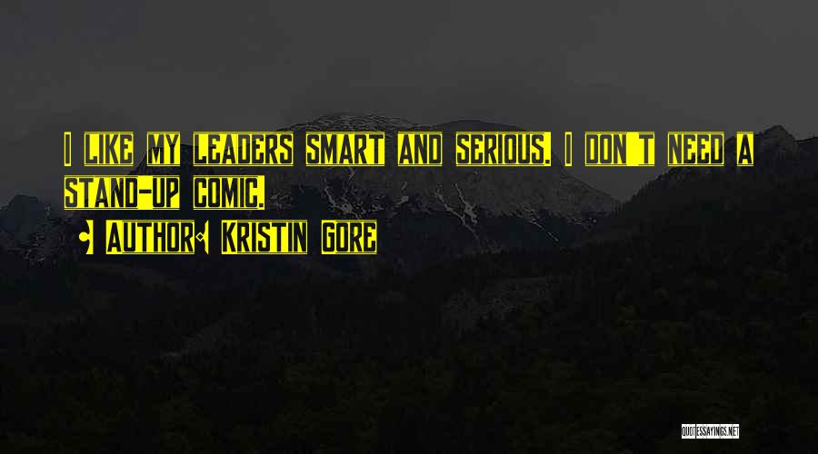 Kristin Gore Quotes: I Like My Leaders Smart And Serious. I Don't Need A Stand-up Comic.