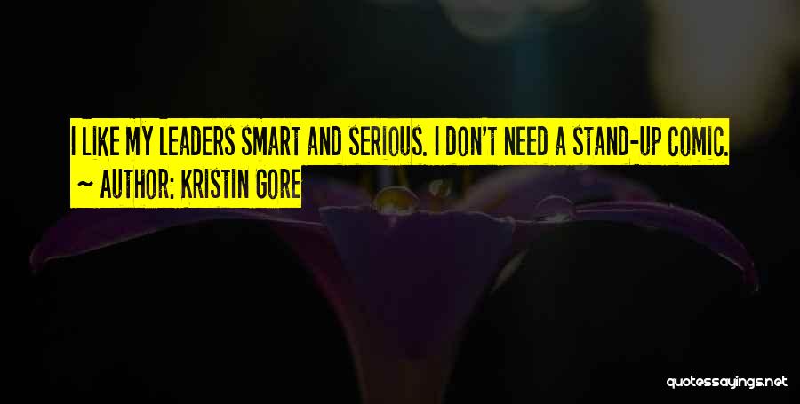 Kristin Gore Quotes: I Like My Leaders Smart And Serious. I Don't Need A Stand-up Comic.