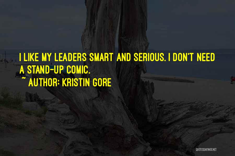 Kristin Gore Quotes: I Like My Leaders Smart And Serious. I Don't Need A Stand-up Comic.