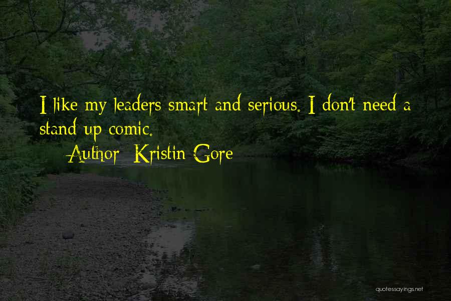 Kristin Gore Quotes: I Like My Leaders Smart And Serious. I Don't Need A Stand-up Comic.