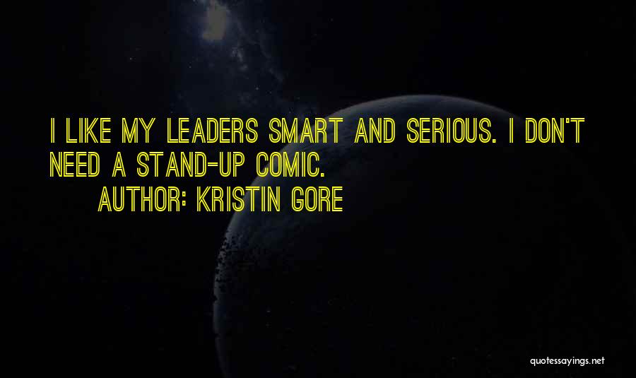 Kristin Gore Quotes: I Like My Leaders Smart And Serious. I Don't Need A Stand-up Comic.