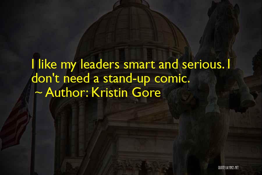 Kristin Gore Quotes: I Like My Leaders Smart And Serious. I Don't Need A Stand-up Comic.